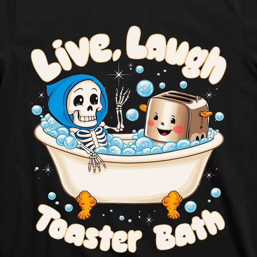 Live Laugh Toaster Bath Skeleton Funny Saying T-Shirt