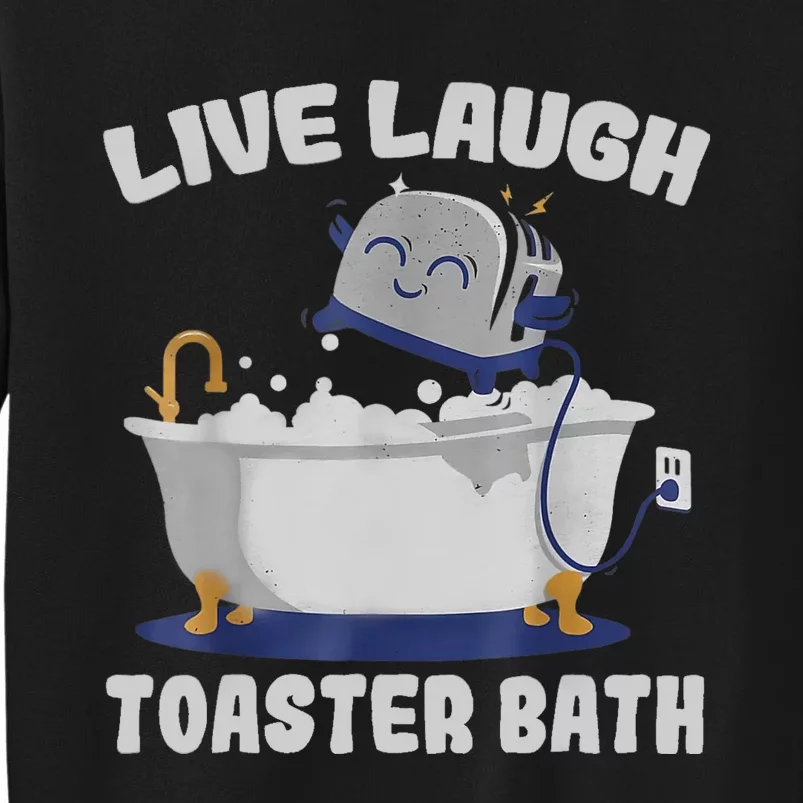 Live Laugh Toaster Bath Funny Tall Sweatshirt