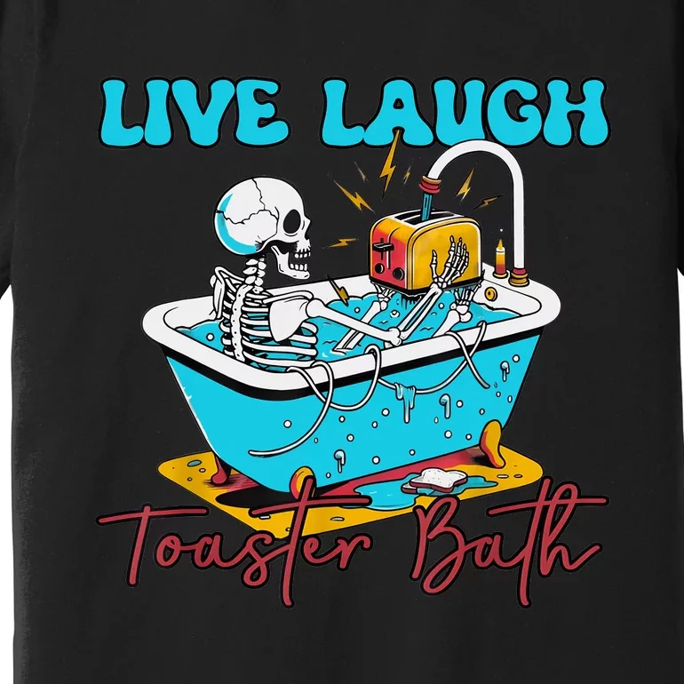 Live Laugh Toaster Bath Skeleton Design Premium T-Shirt