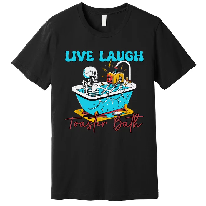 Live Laugh Toaster Bath Skeleton Design Premium T-Shirt