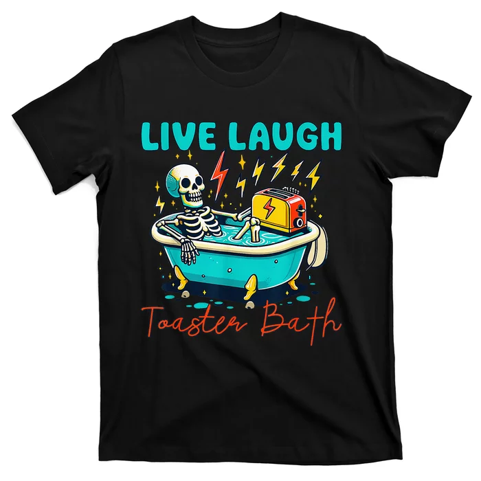 Live Laugh Toaster Bath Skeleton T-Shirt