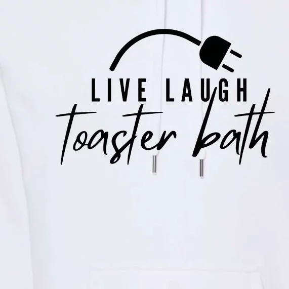 Live Laugh Toaster Bath Premium Hoodie