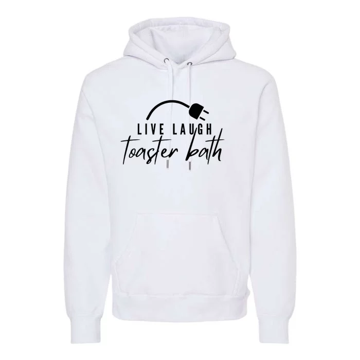 Live Laugh Toaster Bath Premium Hoodie