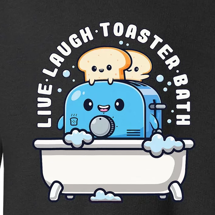 Live Laugh Toaster Bath Funny Saying Funny Life Toddler Sweatshirt