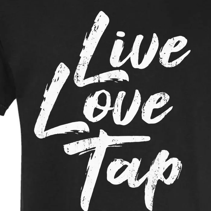 Live Love Tap Tap Dancing Tap Dancer Tap Dance Teacher Garment-Dyed Heavyweight T-Shirt