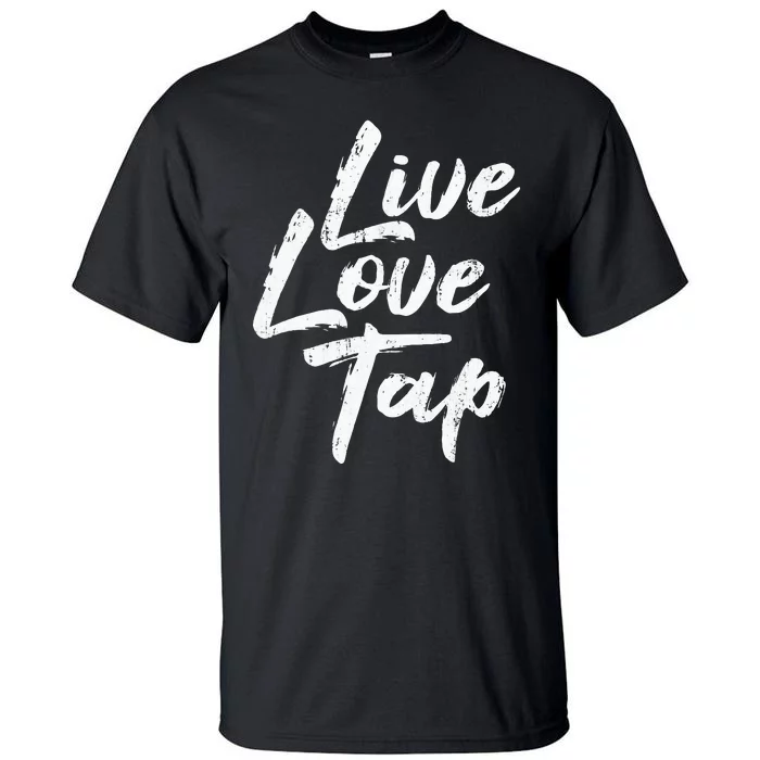 Live Love Tap Tap Dancing Tap Dancer Tap Dance Teacher Tall T-Shirt