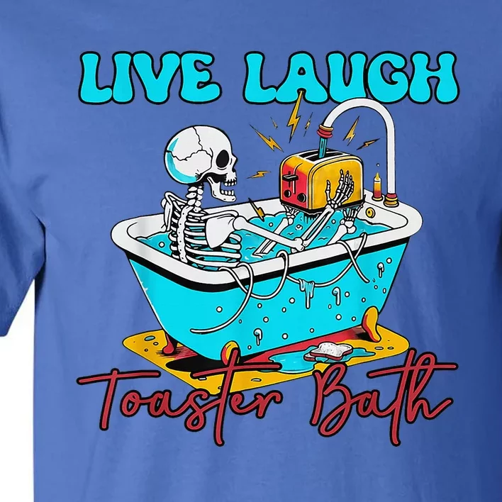 Live Laugh Toaster Bath Skeleton Tall T-Shirt