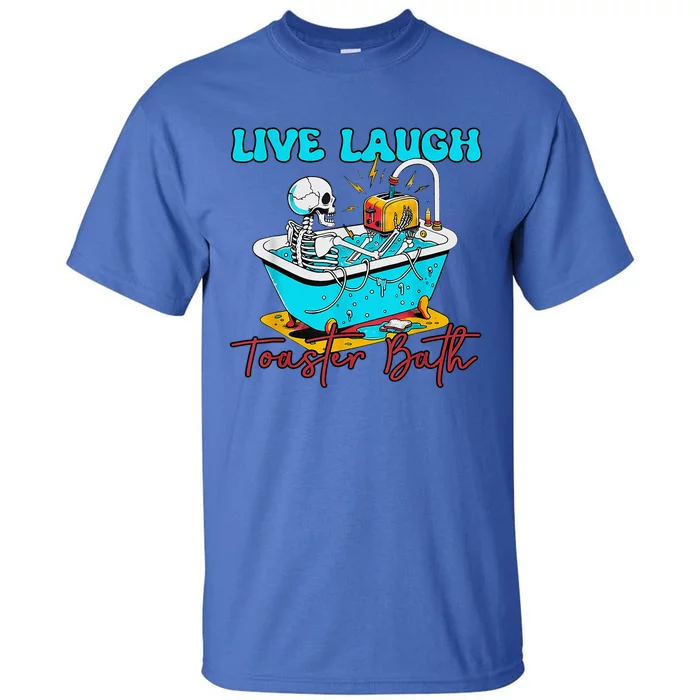 Live Laugh Toaster Bath Skeleton Tall T-Shirt