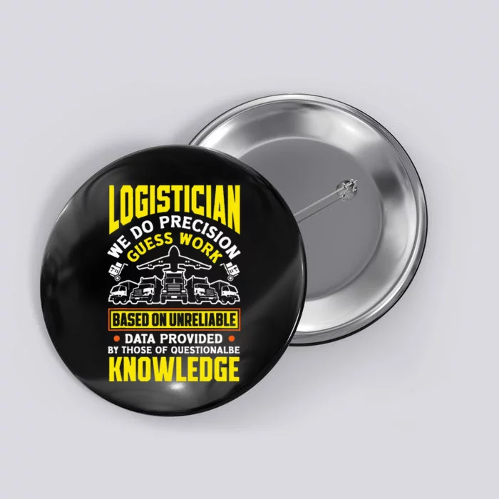 Logistics Logistician We Do Precision Guess Work Funny Button