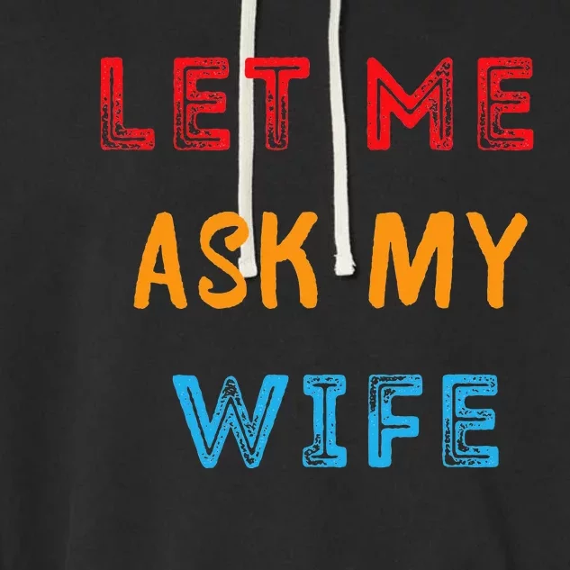 Let Me Ask My Wife Funny Garment-Dyed Fleece Hoodie