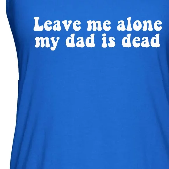 Leave Me Alone My Dad Is Dead Quote Ladies Essential Flowy Tank