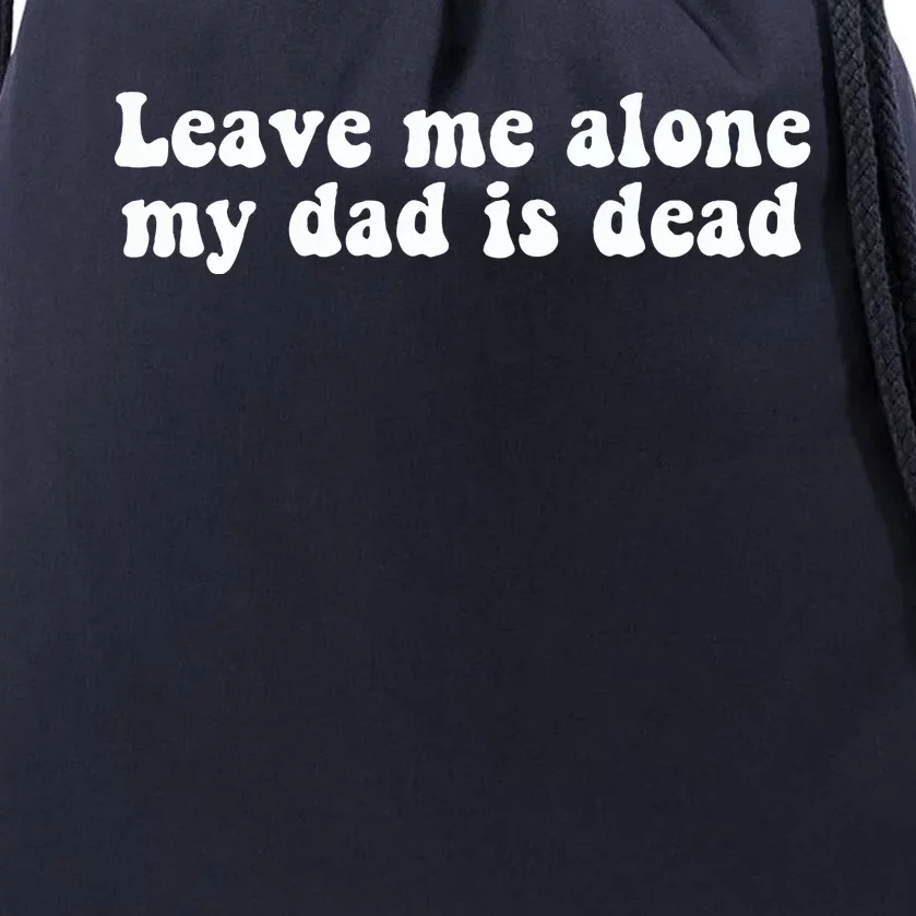 Leave Me Alone My Dad Is Dead Quote Drawstring Bag