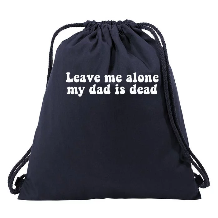 Leave Me Alone My Dad Is Dead Quote Drawstring Bag