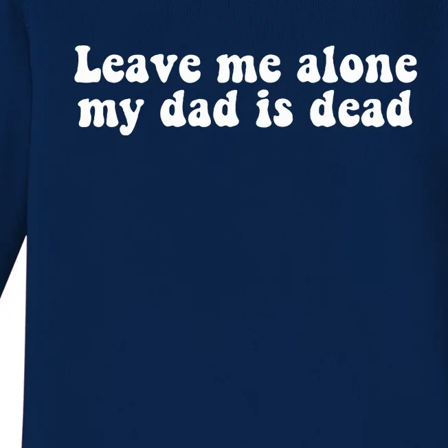 Leave Me Alone My Dad Is Dead Quote Baby Long Sleeve Bodysuit