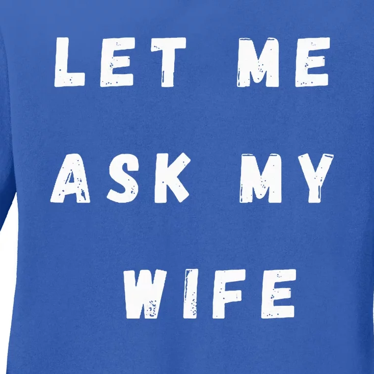 Let Me Ask My Wife Funny Ladies Long Sleeve Shirt