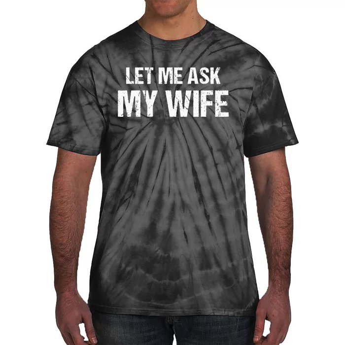 Let Me Ask My Wife Funny Husband Tie-Dye T-Shirt