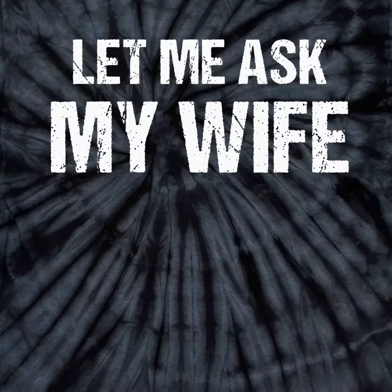 Let Me Ask My Wife Funny Husband Tie-Dye T-Shirt