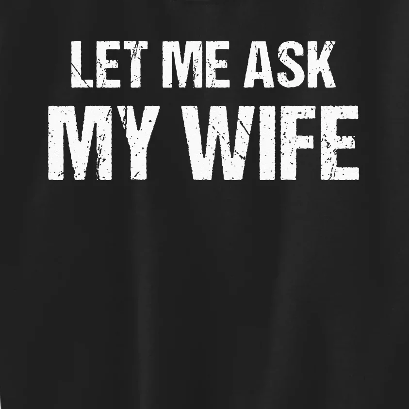 Let Me Ask My Wife Funny Husband Kids Sweatshirt