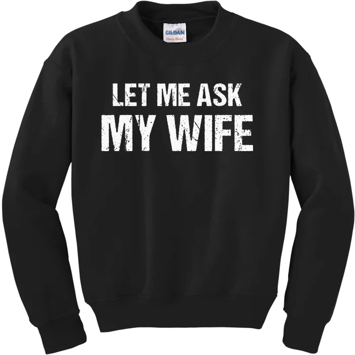 Let Me Ask My Wife Funny Husband Kids Sweatshirt