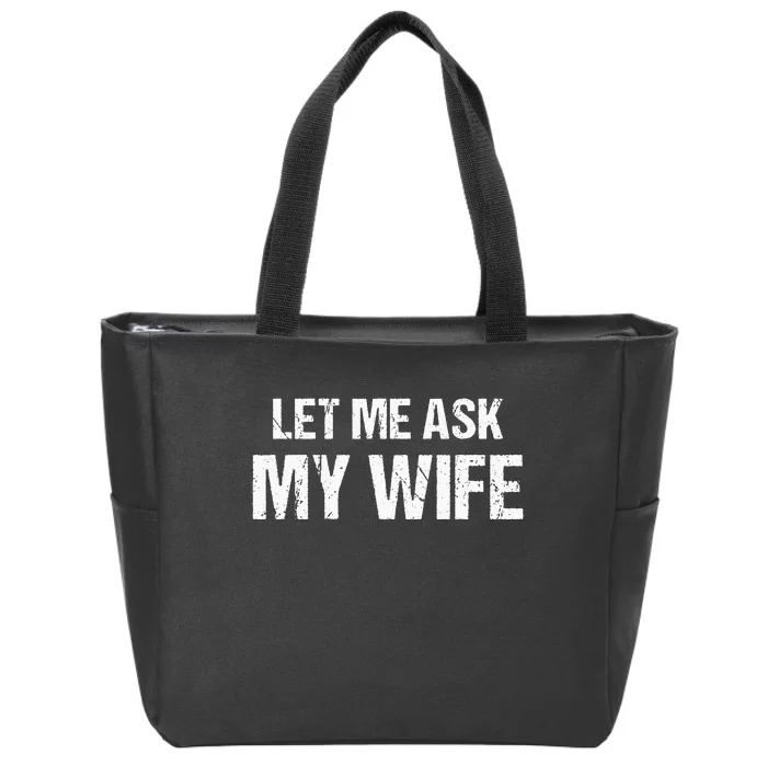 Let Me Ask My Wife Funny Husband Zip Tote Bag