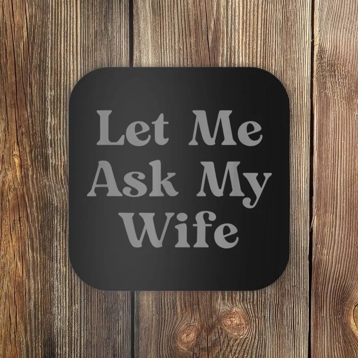 Let Me Ask My Wife Funny Coaster