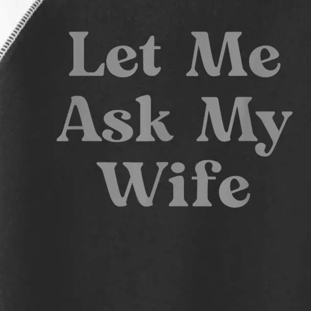 Let Me Ask My Wife Funny Toddler Fine Jersey T-Shirt