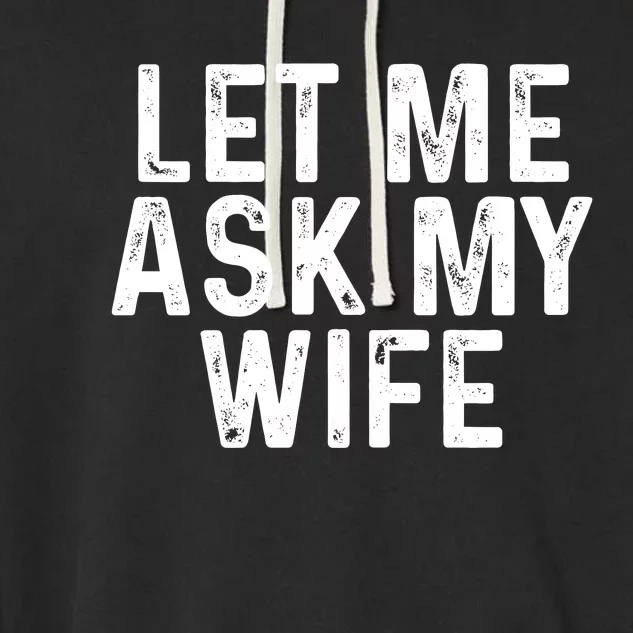 Let Me Ask My Wife Funny Gift For Him Garment-Dyed Fleece Hoodie