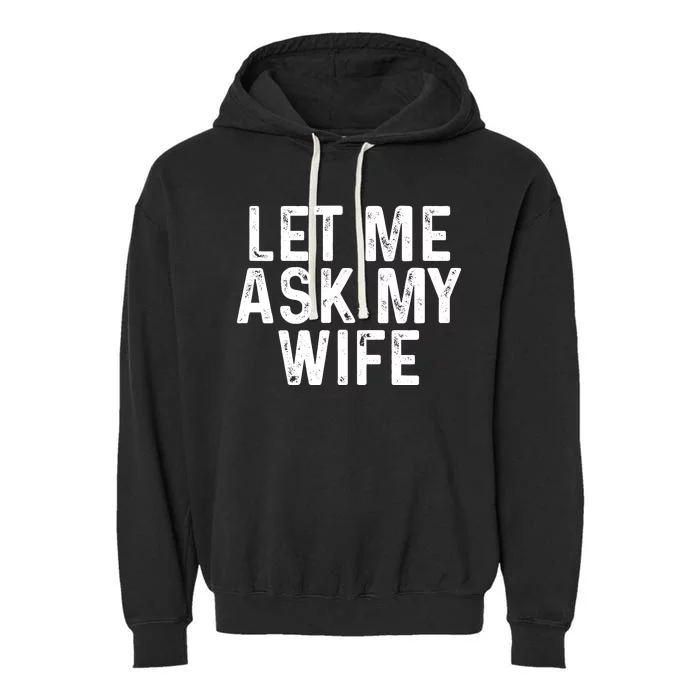 Let Me Ask My Wife Funny Gift For Him Garment-Dyed Fleece Hoodie