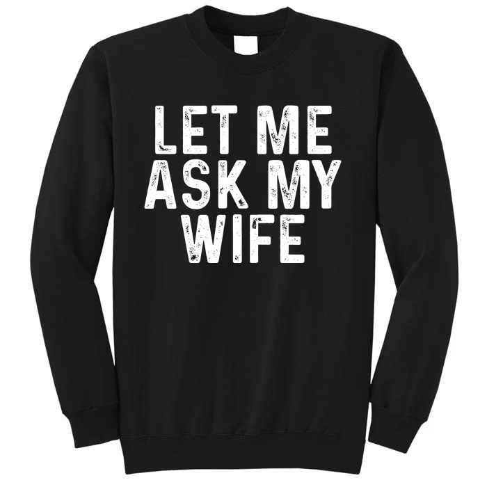 Let Me Ask My Wife Funny Gift For Him Tall Sweatshirt