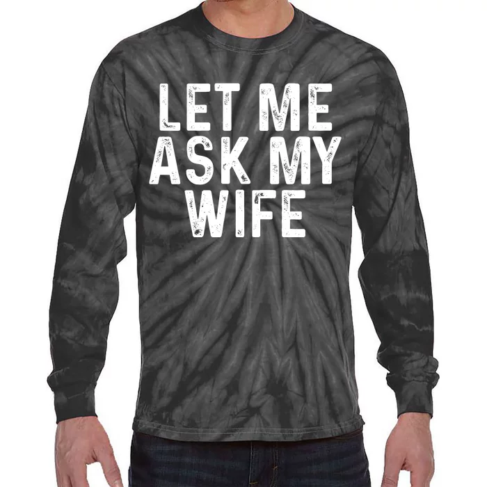 Let Me Ask My Wife Funny Gift For Him Tie-Dye Long Sleeve Shirt