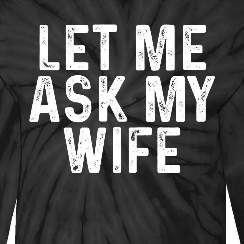 Let Me Ask My Wife Funny Gift For Him Tie-Dye Long Sleeve Shirt