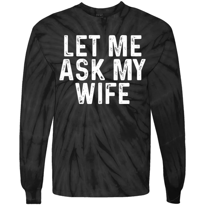 Let Me Ask My Wife Funny Gift For Him Tie-Dye Long Sleeve Shirt