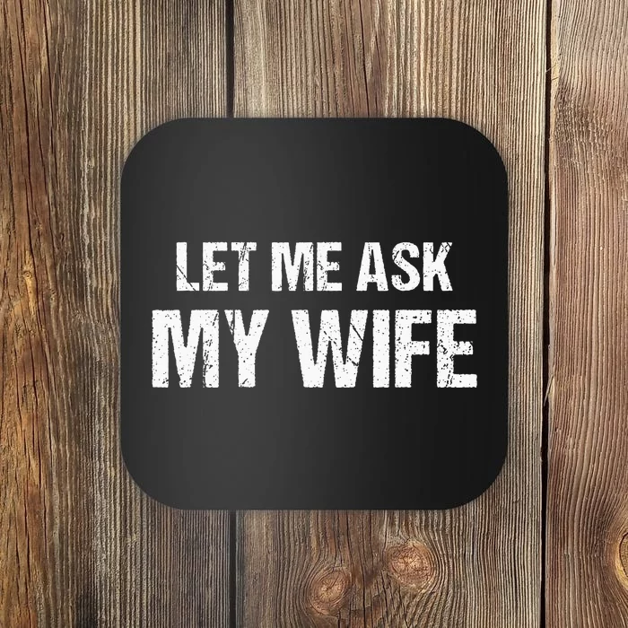 Let Me Ask My Wife Funny Husband Coaster