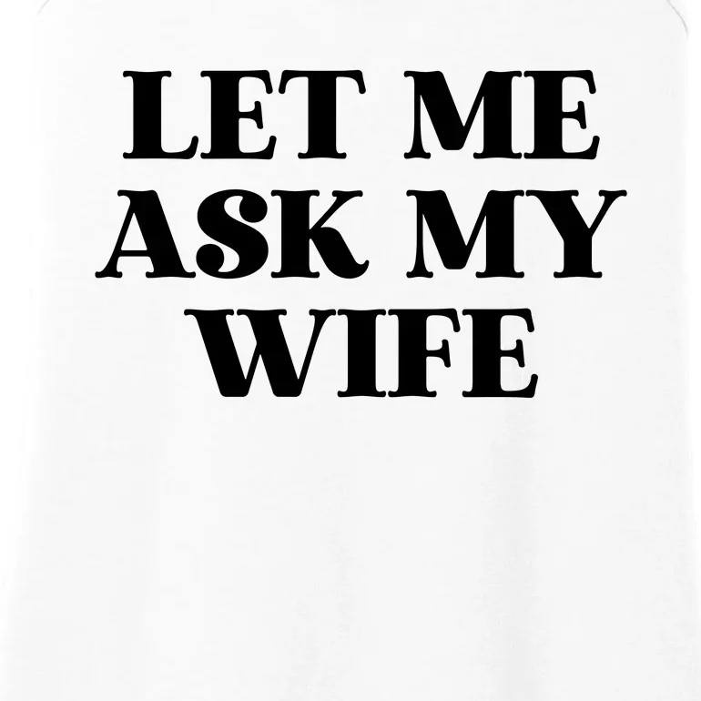 Let Me Ask My Wife Funny Gift For Him Ladies Essential Tank