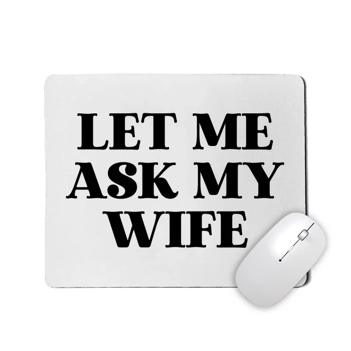 Let Me Ask My Wife Funny Gift For Him Mousepad