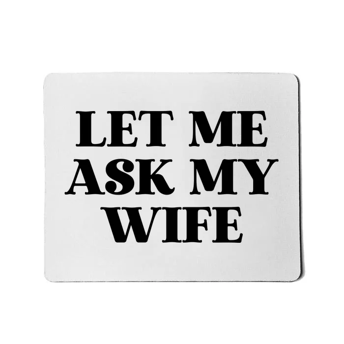 Let Me Ask My Wife Funny Gift For Him Mousepad