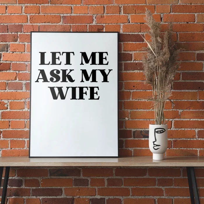 Let Me Ask My Wife Funny Gift For Him Poster