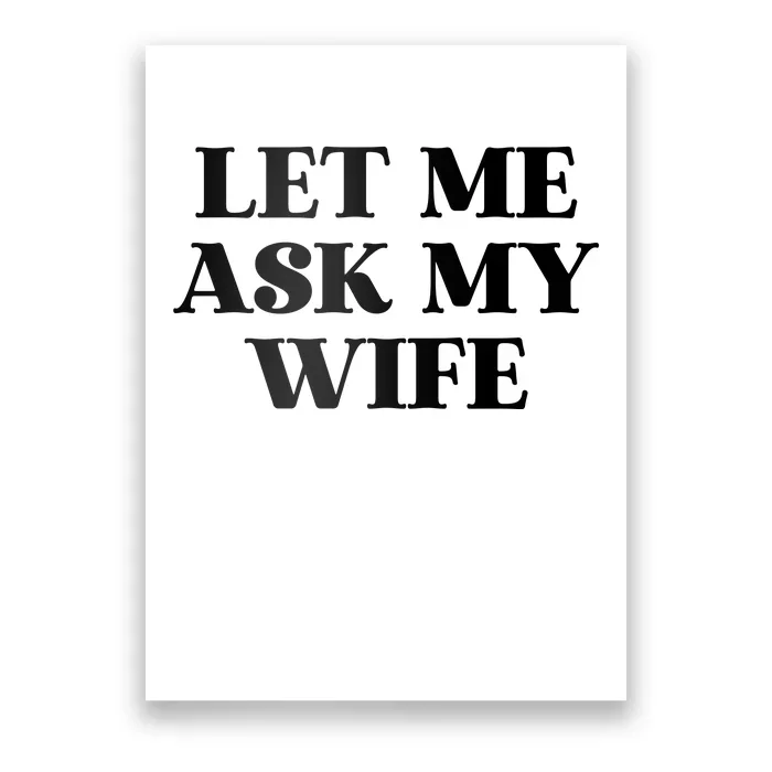 Let Me Ask My Wife Funny Gift For Him Poster