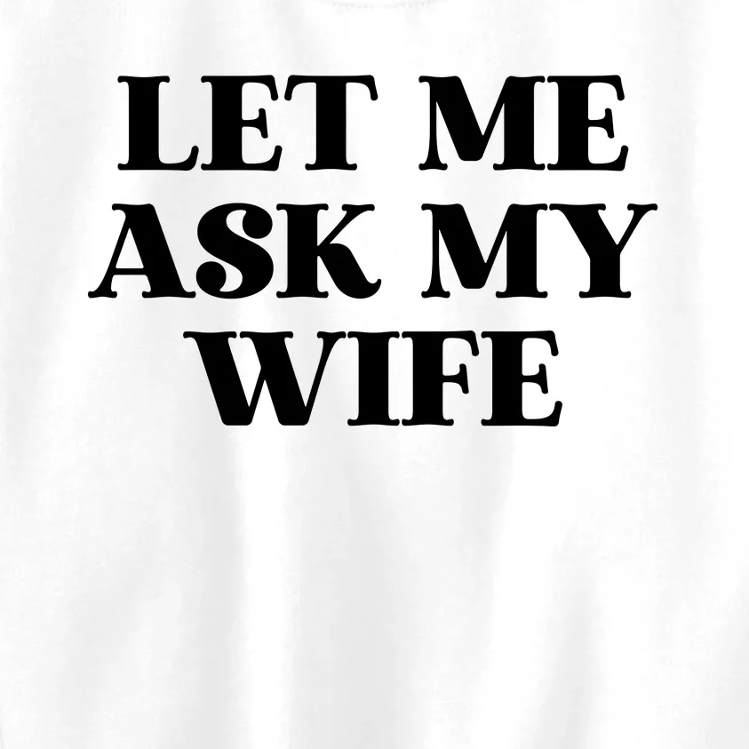 Let Me Ask My Wife Funny Gift For Him Kids Sweatshirt