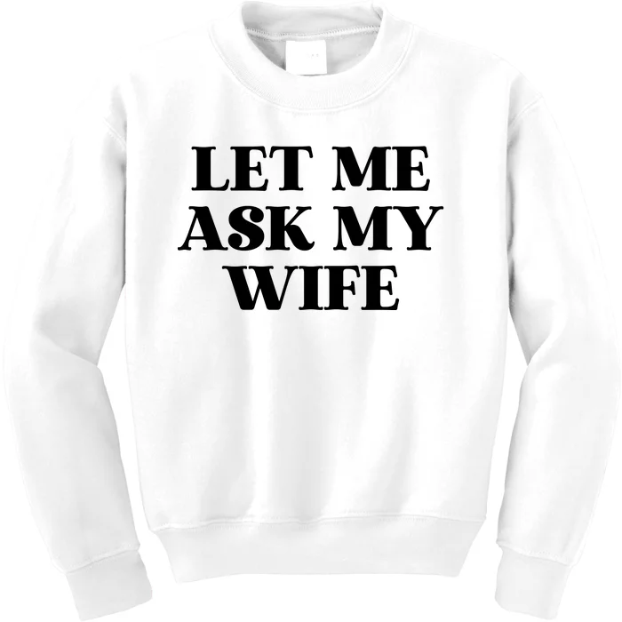 Let Me Ask My Wife Funny Gift For Him Kids Sweatshirt