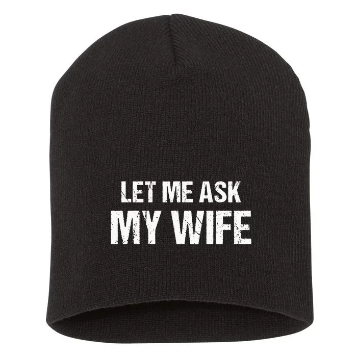 Let Me Ask My Wife Funny Husband Short Acrylic Beanie