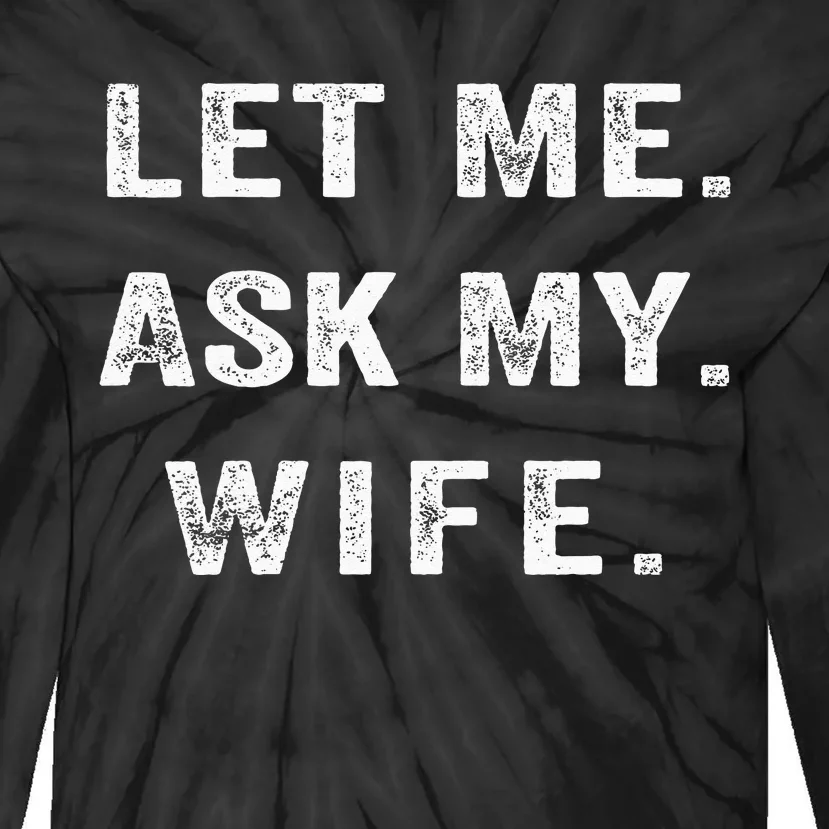 Let Me Ask My Wife Funny Tie-Dye Long Sleeve Shirt