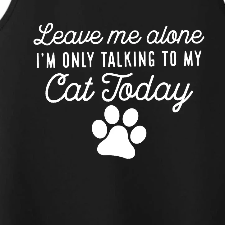 Leave Me Alone I'm Only Talking To My Cat Today Joke Sarcasm Performance Tank