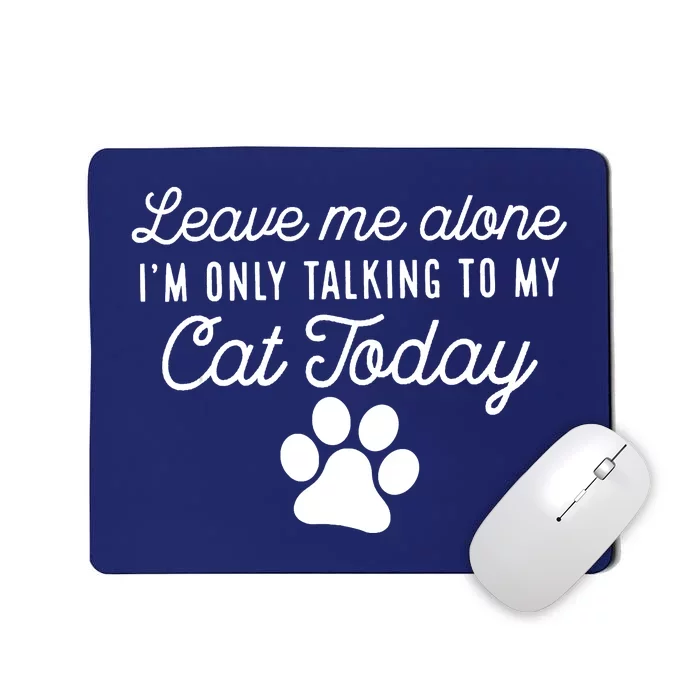 Leave Me Alone I'm Only Talking To My Cat Today Joke Sarcasm Mousepad