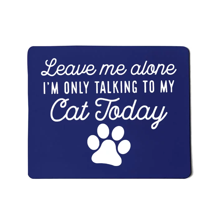 Leave Me Alone I'm Only Talking To My Cat Today Joke Sarcasm Mousepad