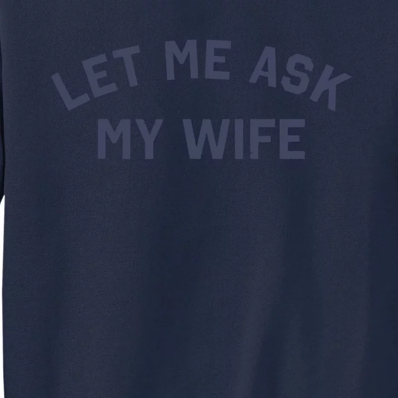 Let Me Ask My Wife Funny Husband Saying Tall Sweatshirt