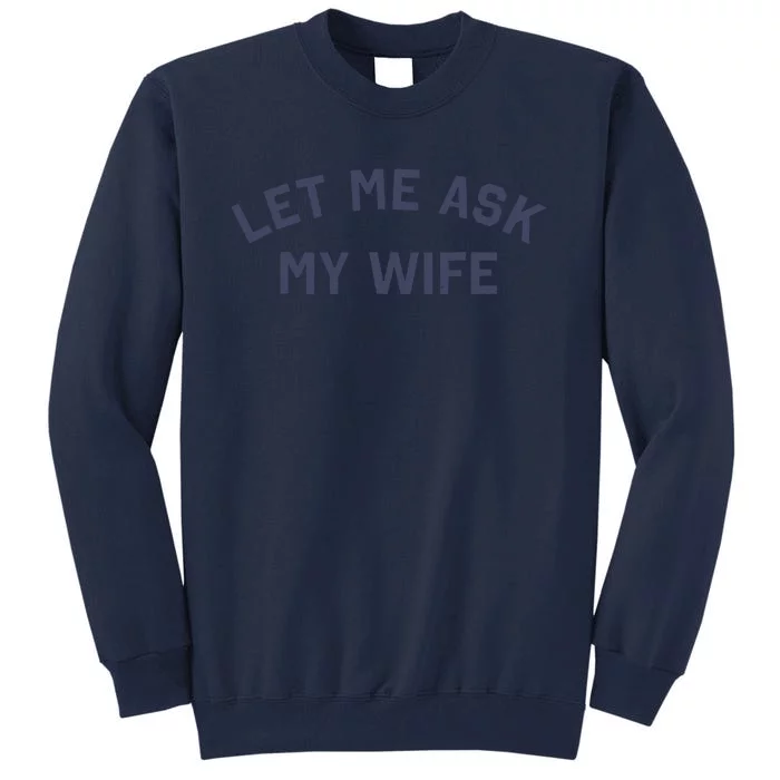 Let Me Ask My Wife Funny Husband Saying Tall Sweatshirt