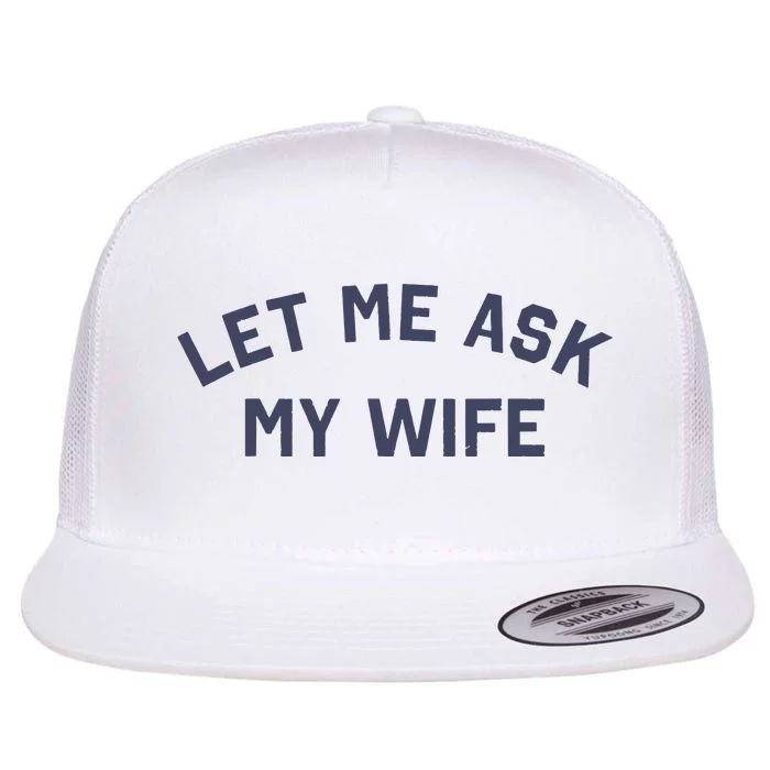 Let Me Ask My Wife Funny Husband Saying Flat Bill Trucker Hat