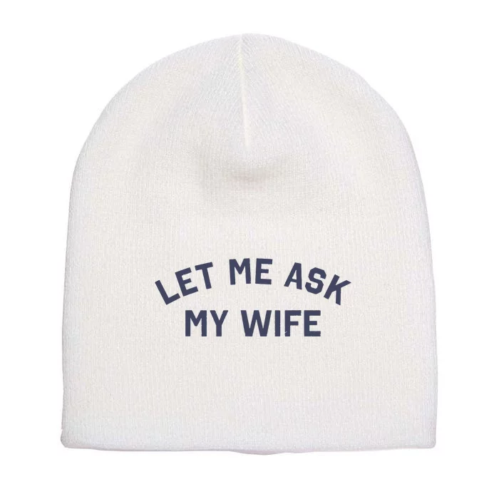 Let Me Ask My Wife Funny Husband Saying Short Acrylic Beanie