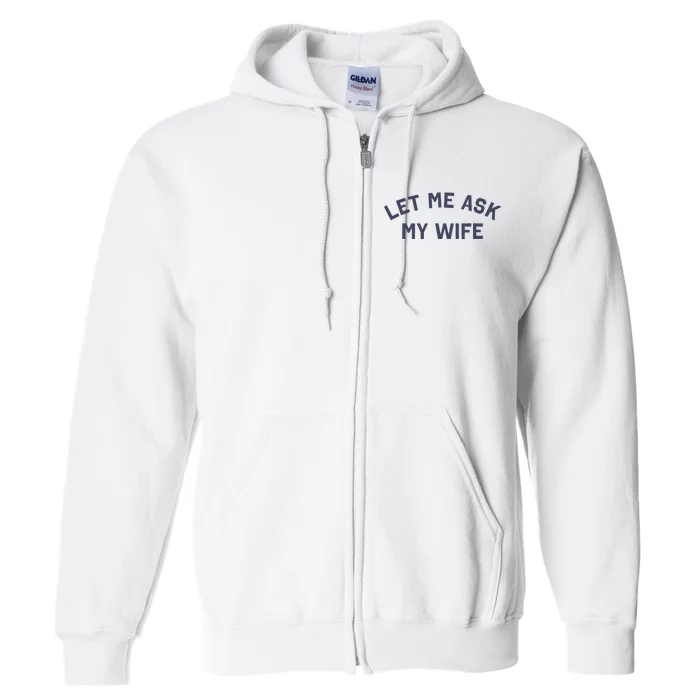 Let Me Ask My Wife Funny Husband Saying Full Zip Hoodie